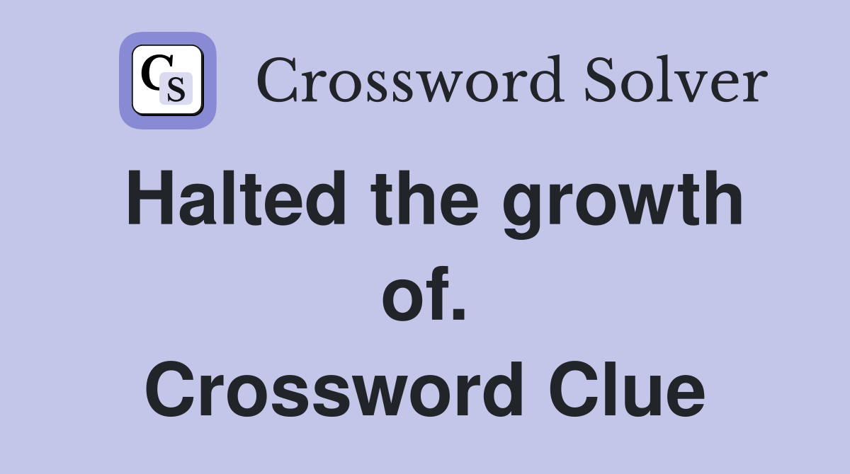 Halted the growth of. Crossword Clue