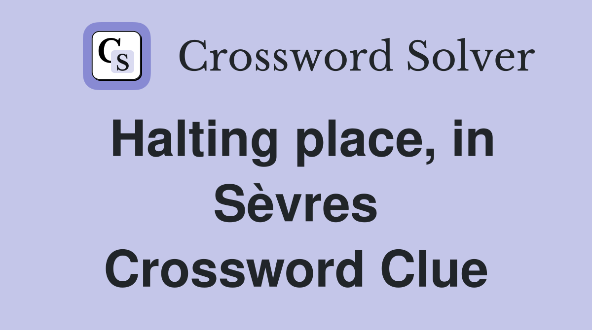 Halting place, in Sèvres Crossword Clue