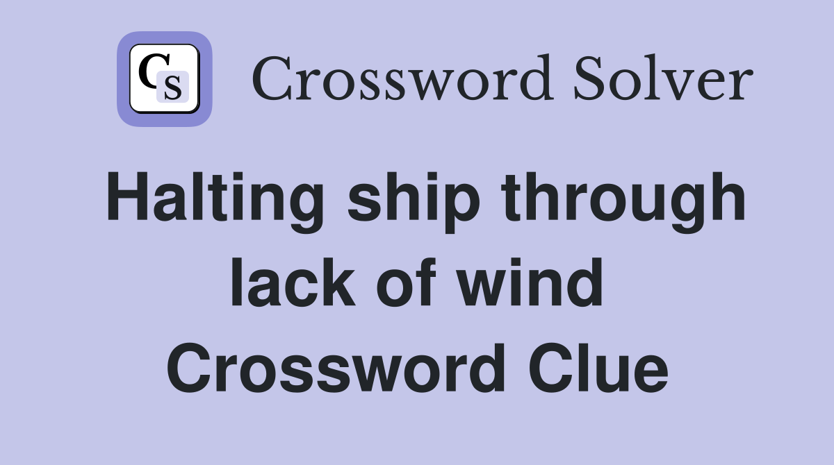 Halting ship through lack of wind Crossword Clue