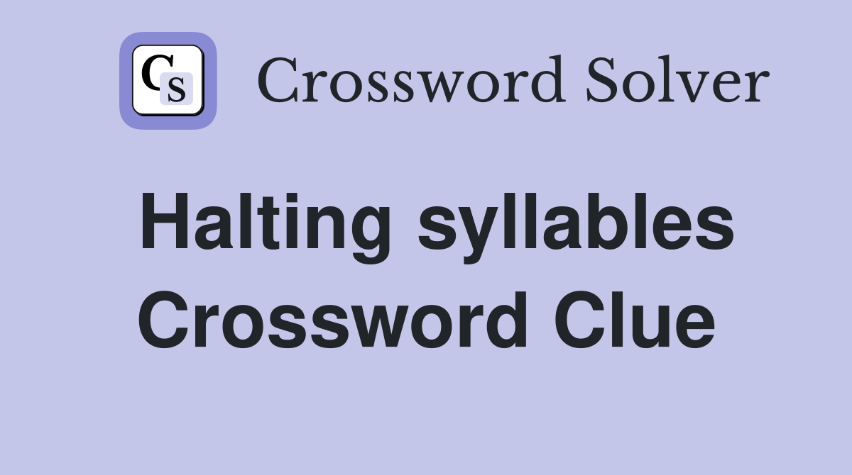 Halting syllables Crossword Clue