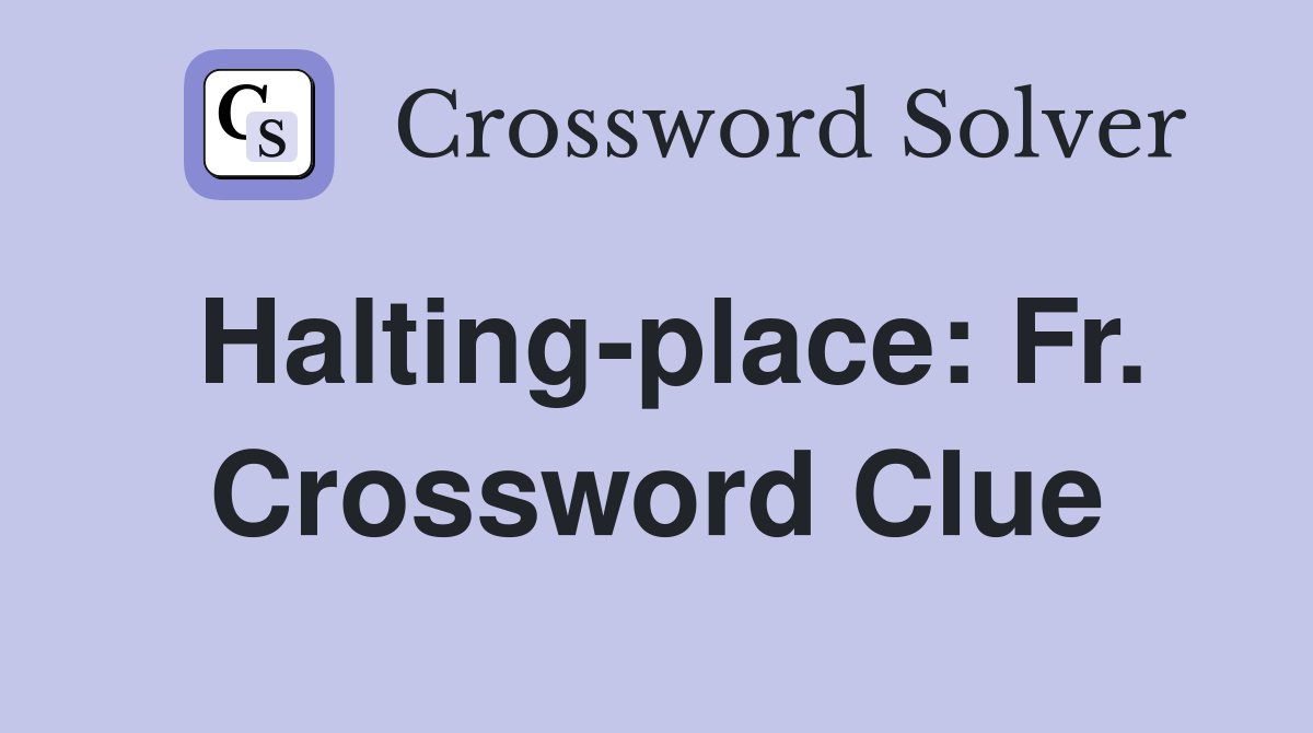 Halting-place: Fr. Crossword Clue