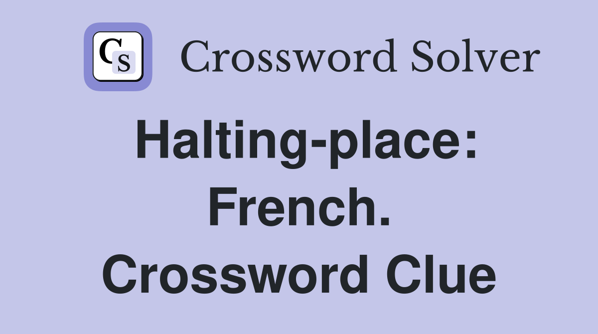 Halting-place: French. Crossword Clue