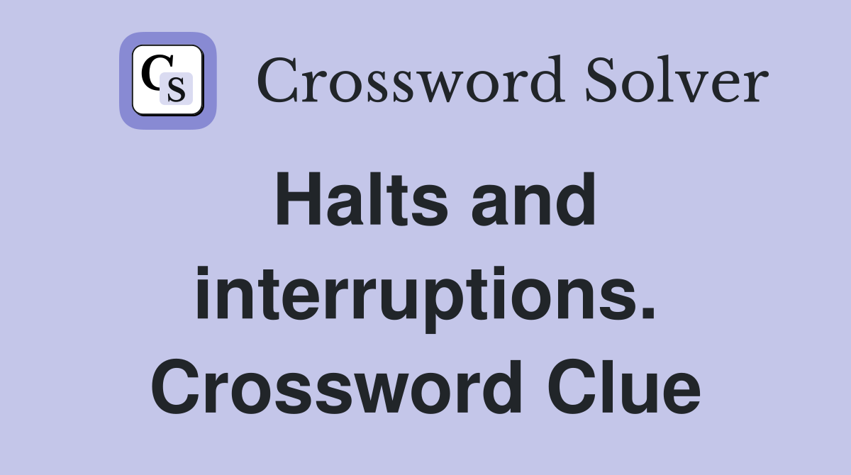 Halts and interruptions. Crossword Clue