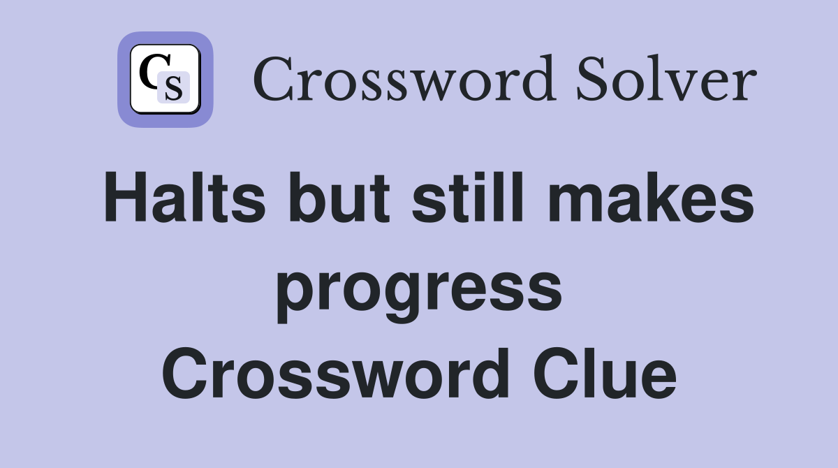 Halts but still makes progress Crossword Clue