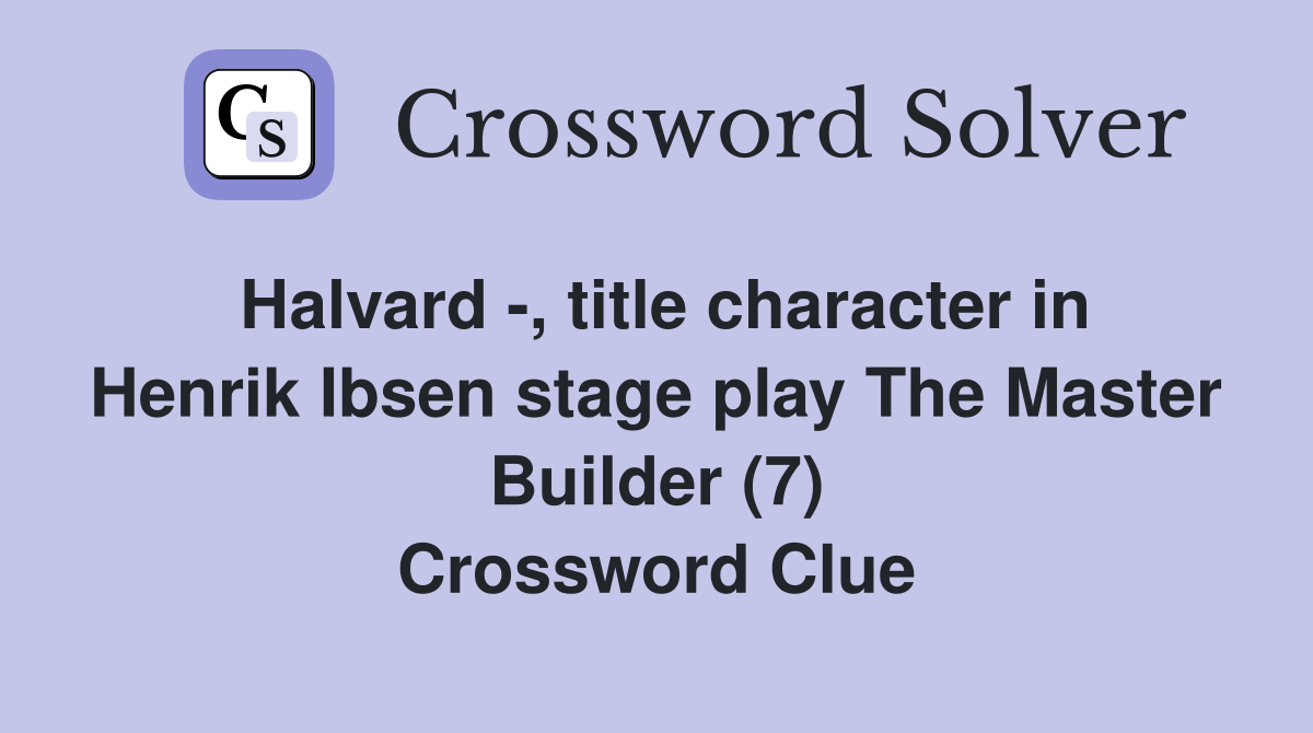 Halvard -, title character in Henrik Ibsen stage play The Master Builder (7) Crossword Clue