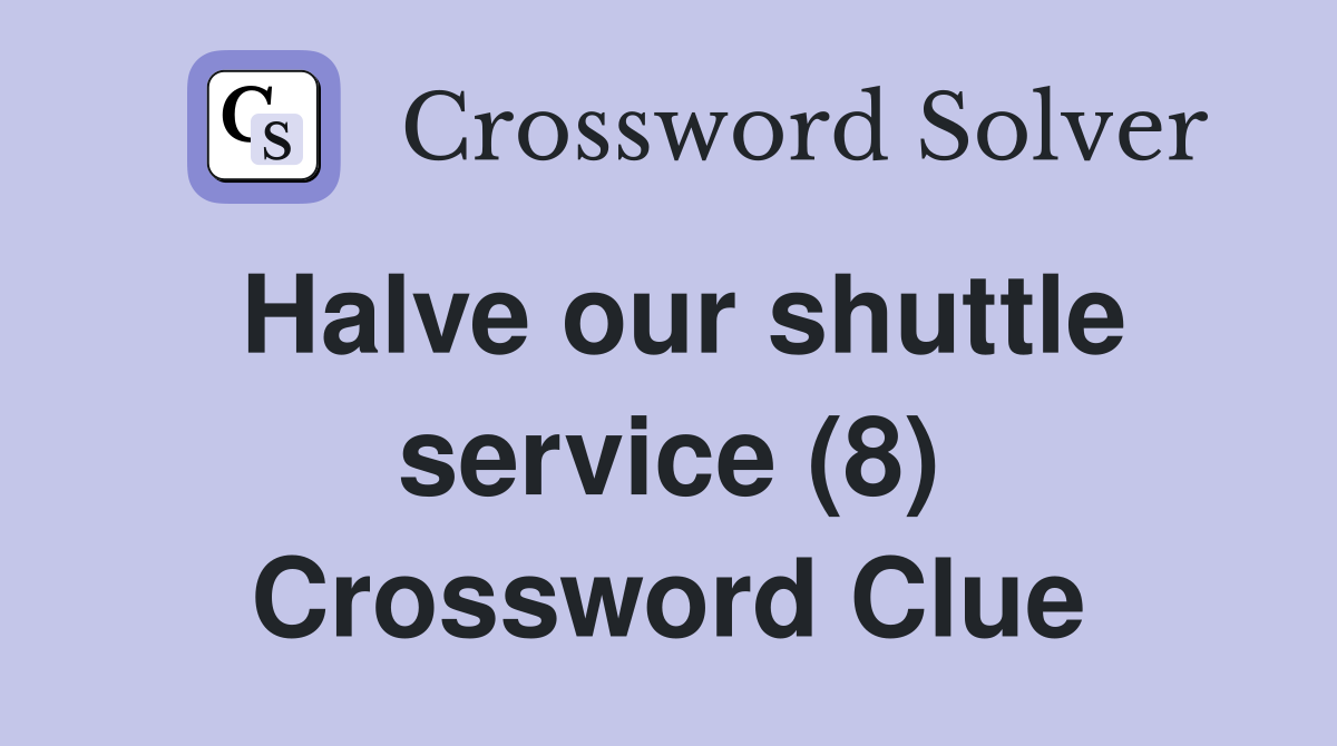 Halve our shuttle service (8) Crossword Clue