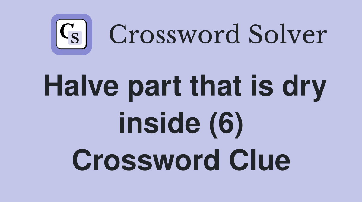Halve part that is dry inside (6) Crossword Clue