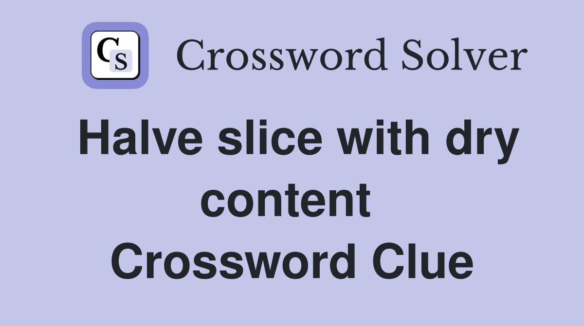 Halve slice with dry content  Crossword Clue