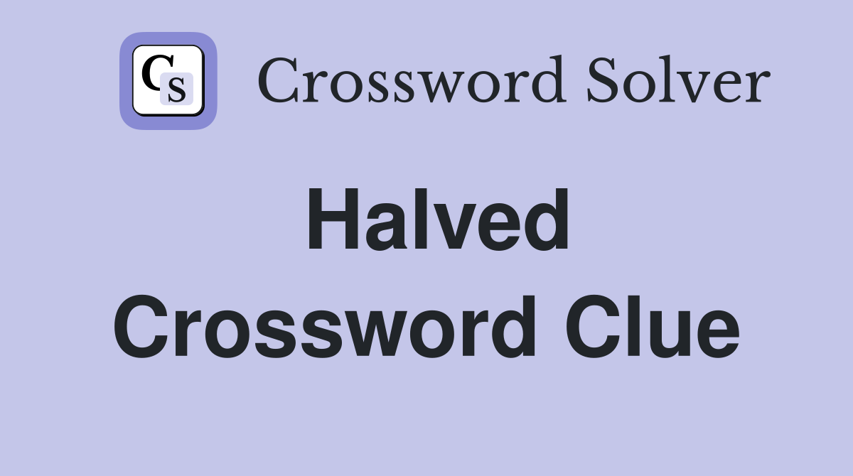 Halved Crossword Clue Answers Crossword Solver