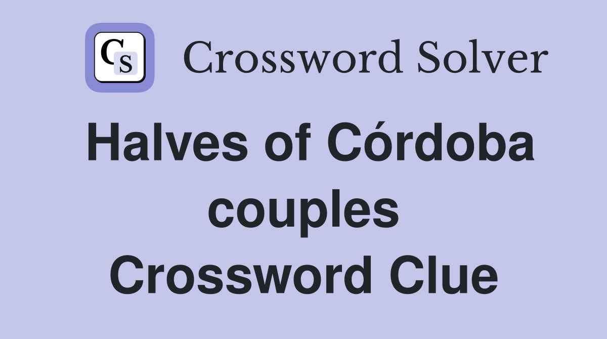 Halves of Córdoba couples Crossword Clue