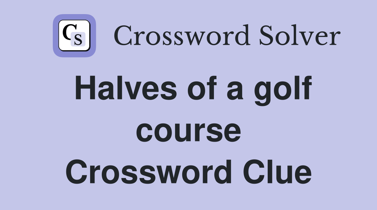 Halves of a golf course Crossword Clue