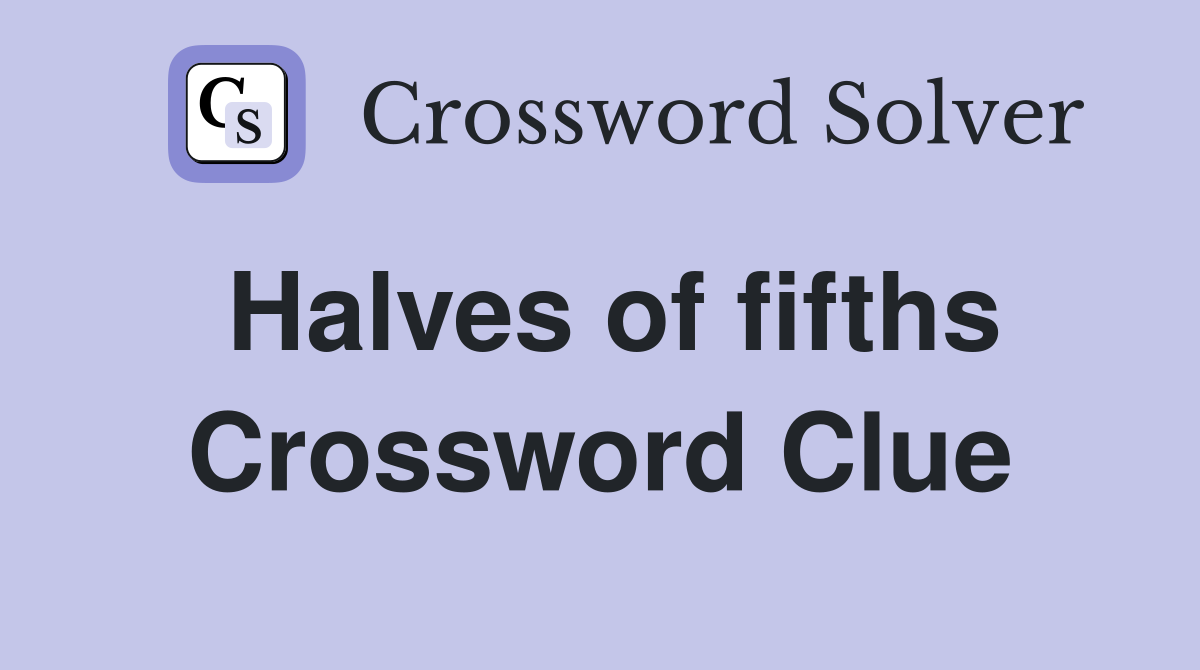 Halves of fifths Crossword Clue