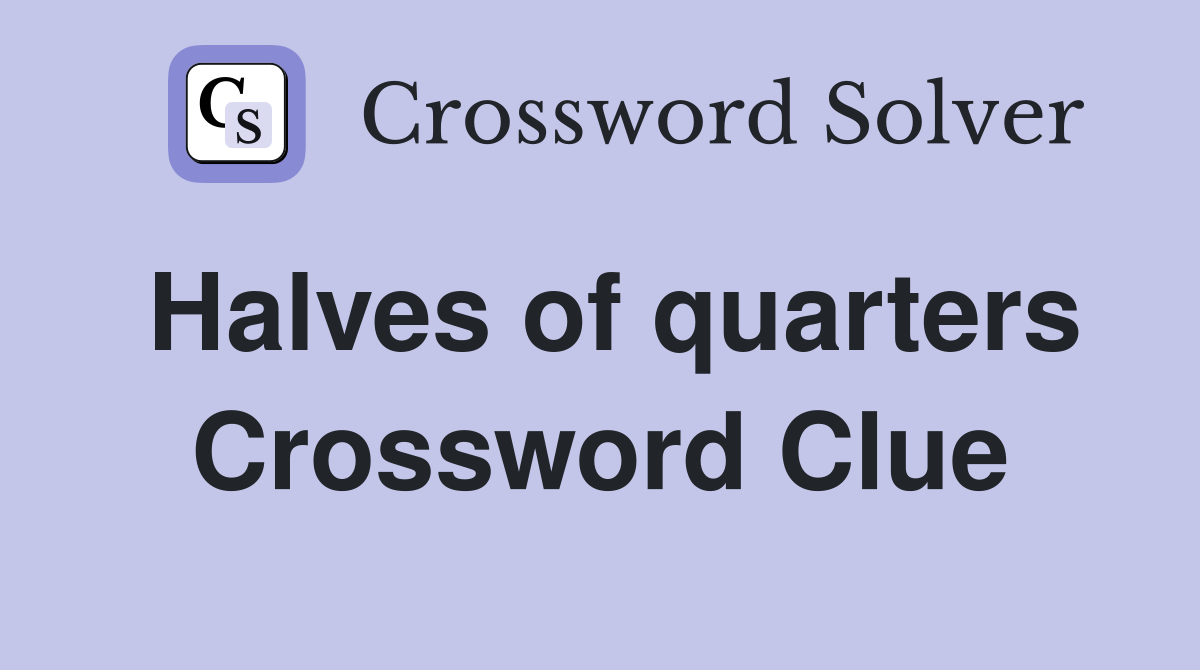 Halves of quarters Crossword Clue