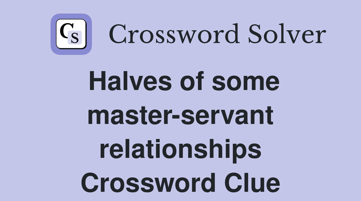 Halves of some master-servant relationships Crossword Clue