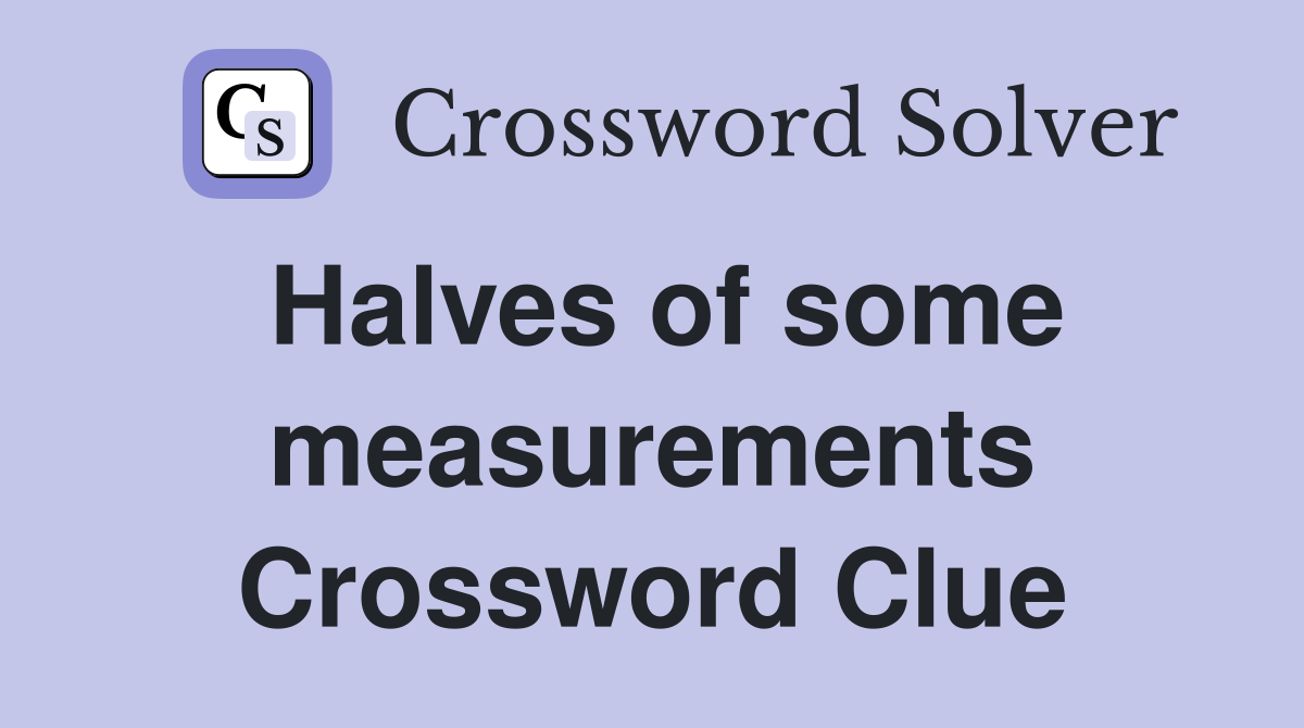 Halves of some measurements Crossword Clue