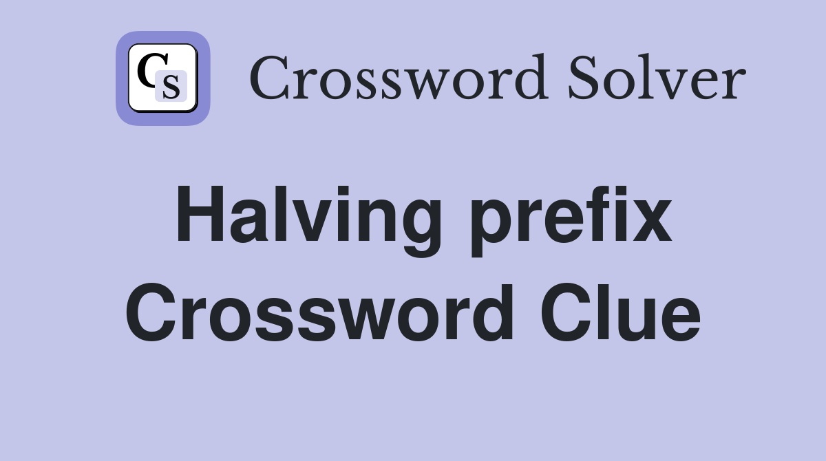 Halving prefix Crossword Clue