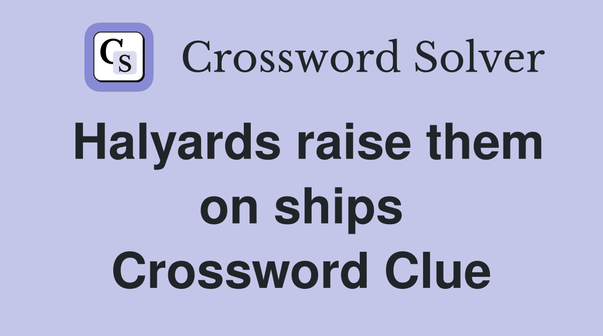 Halyards raise them on ships Crossword Clue