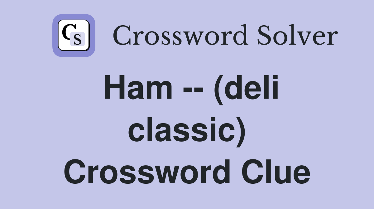 Ham -- (deli classic) Crossword Clue