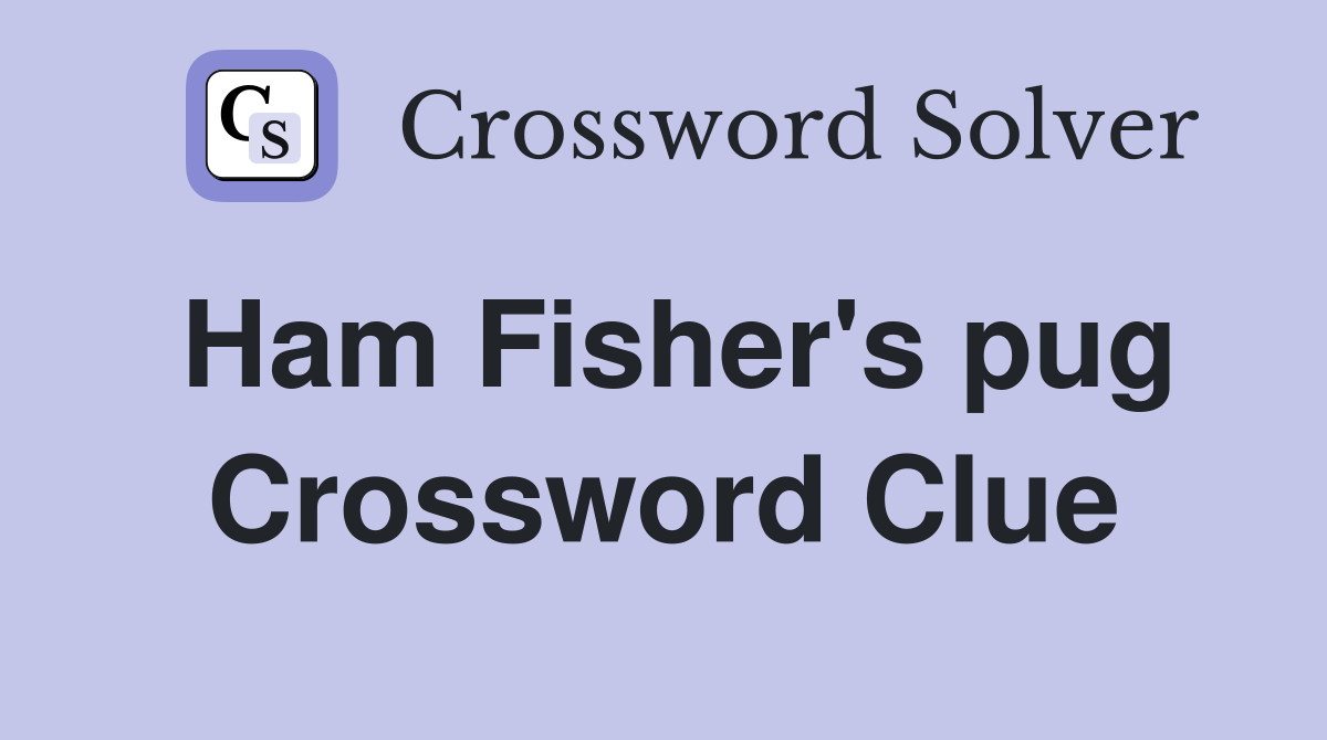 Ham Fisher's pug Crossword Clue