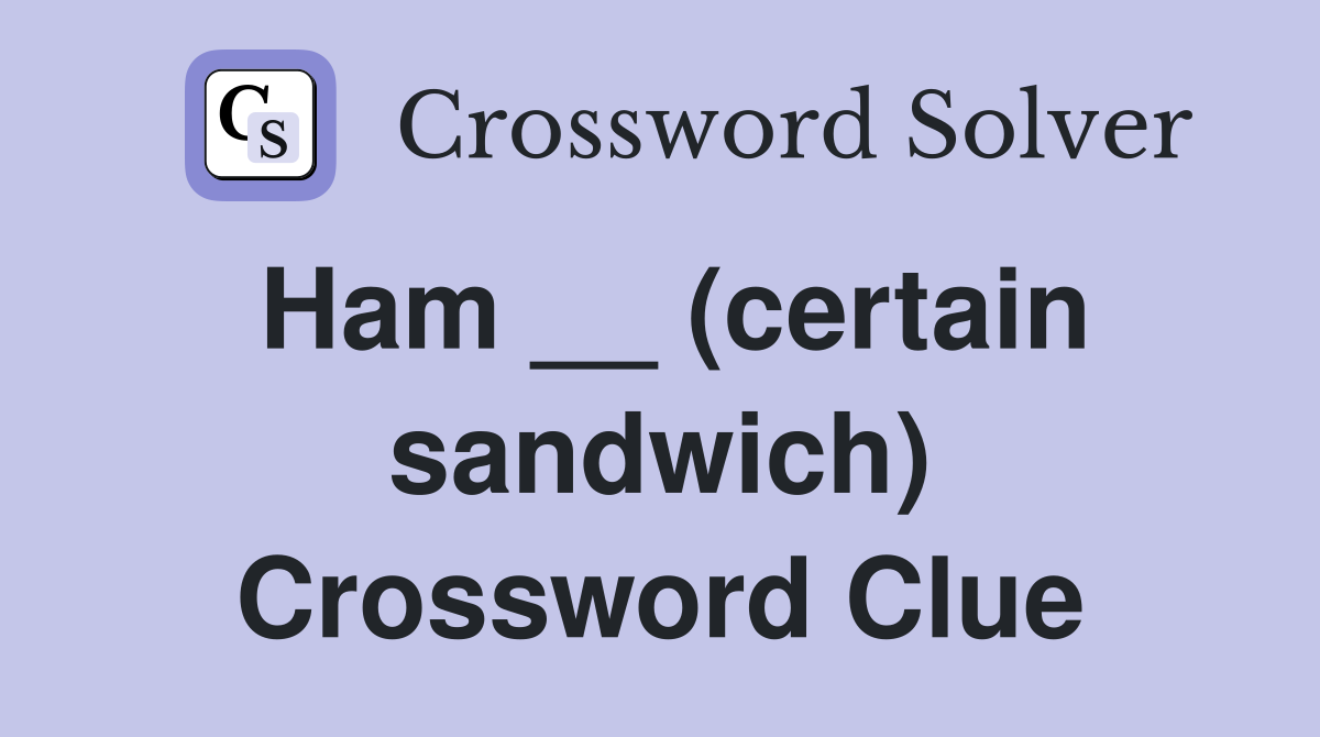 Ham __ (certain sandwich) Crossword Clue