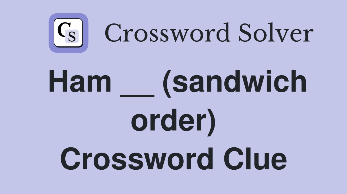 Ham __ (sandwich order) Crossword Clue