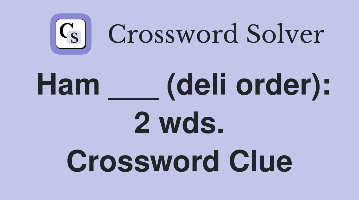 Ham ___ (deli order): 2 wds. Crossword Clue