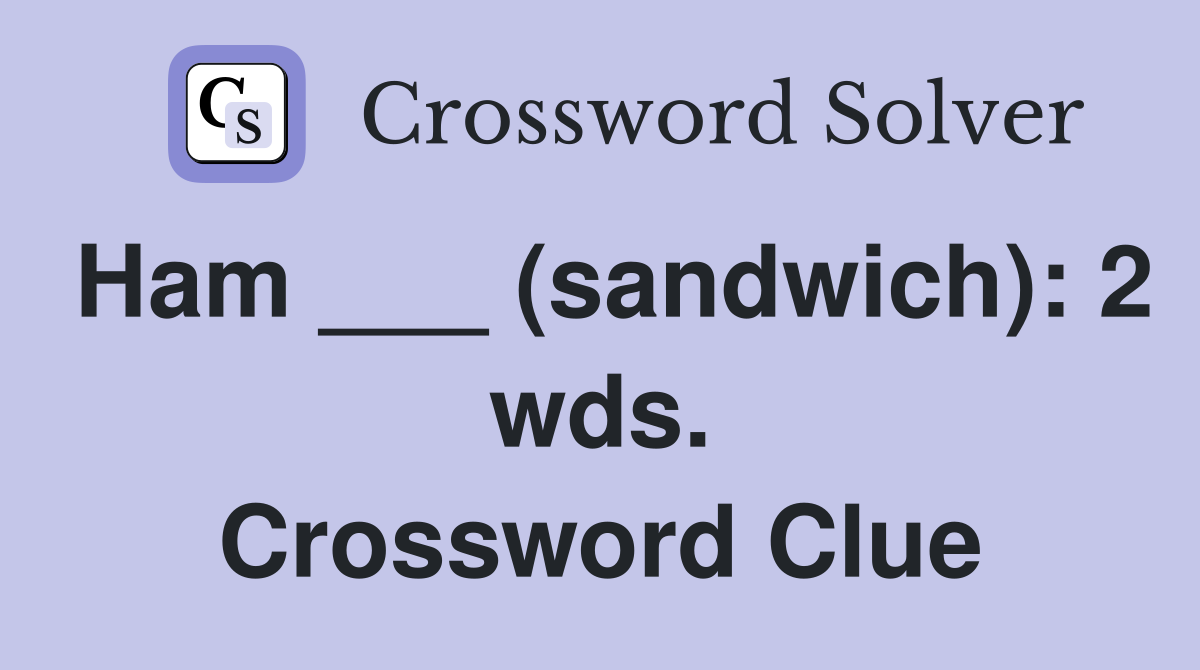 Ham ___ (sandwich): 2 wds. Crossword Clue