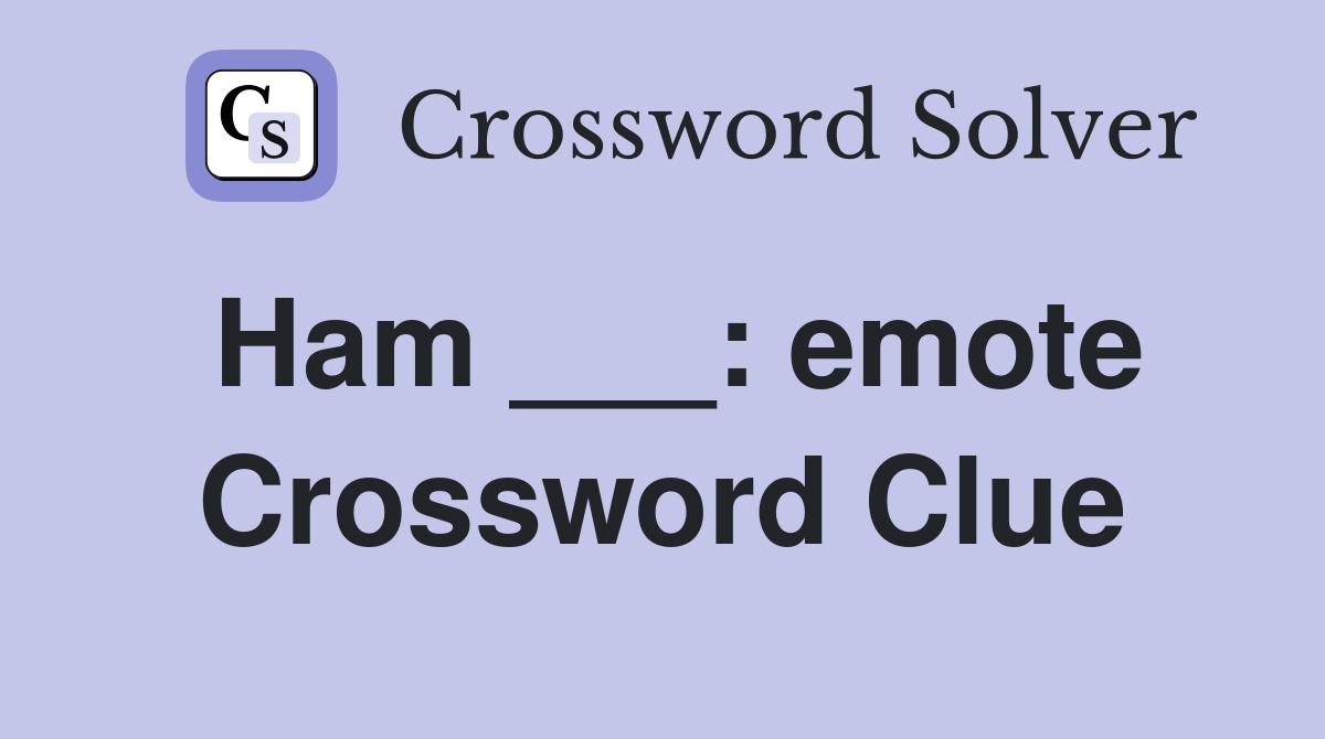 Ham ___: emote Crossword Clue