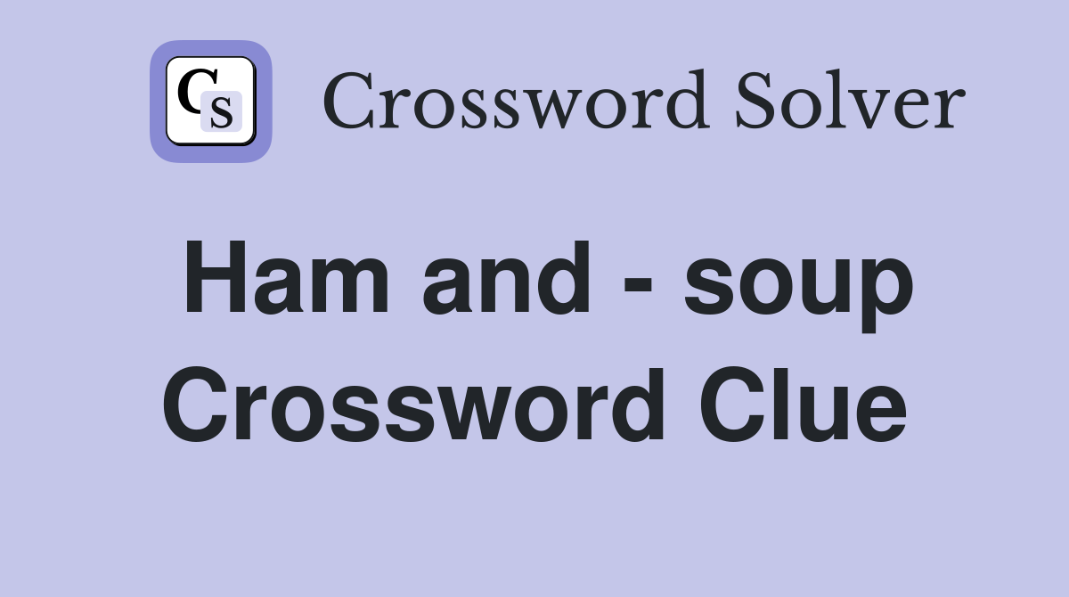 Ham and - soup Crossword Clue