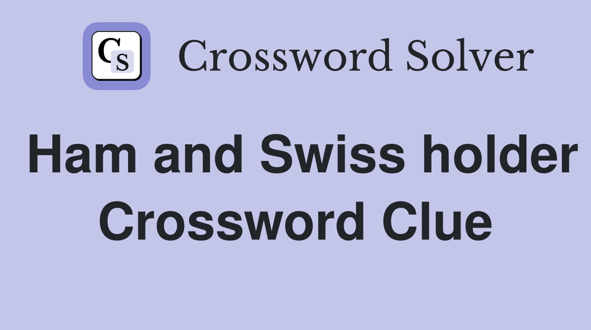 Ham and Swiss holder Crossword Clue