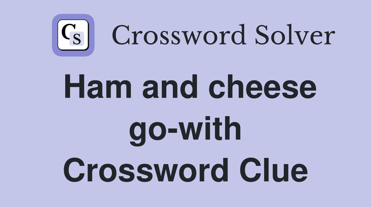 Ham and cheese go-with Crossword Clue