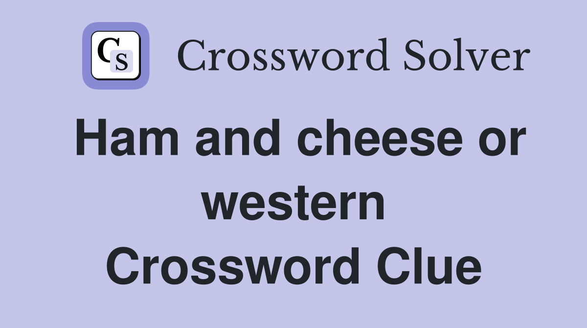 Ham and cheese or western Crossword Clue
