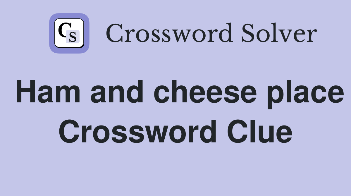Ham and cheese place Crossword Clue