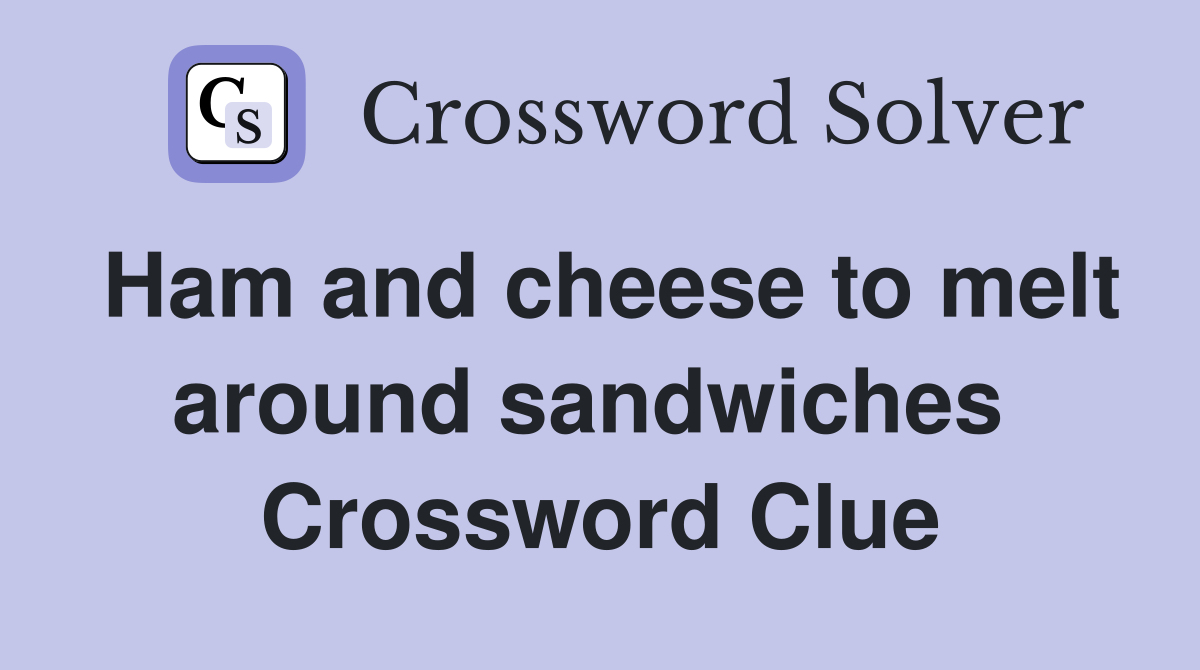 Ham and cheese to melt around sandwiches  Crossword Clue