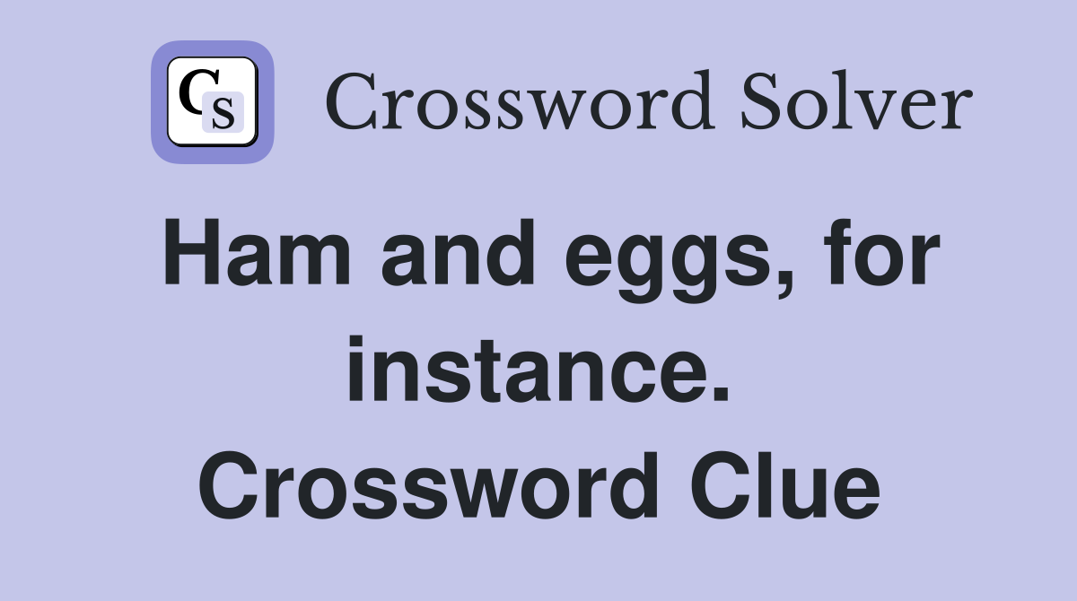 Ham and eggs, for instance. Crossword Clue