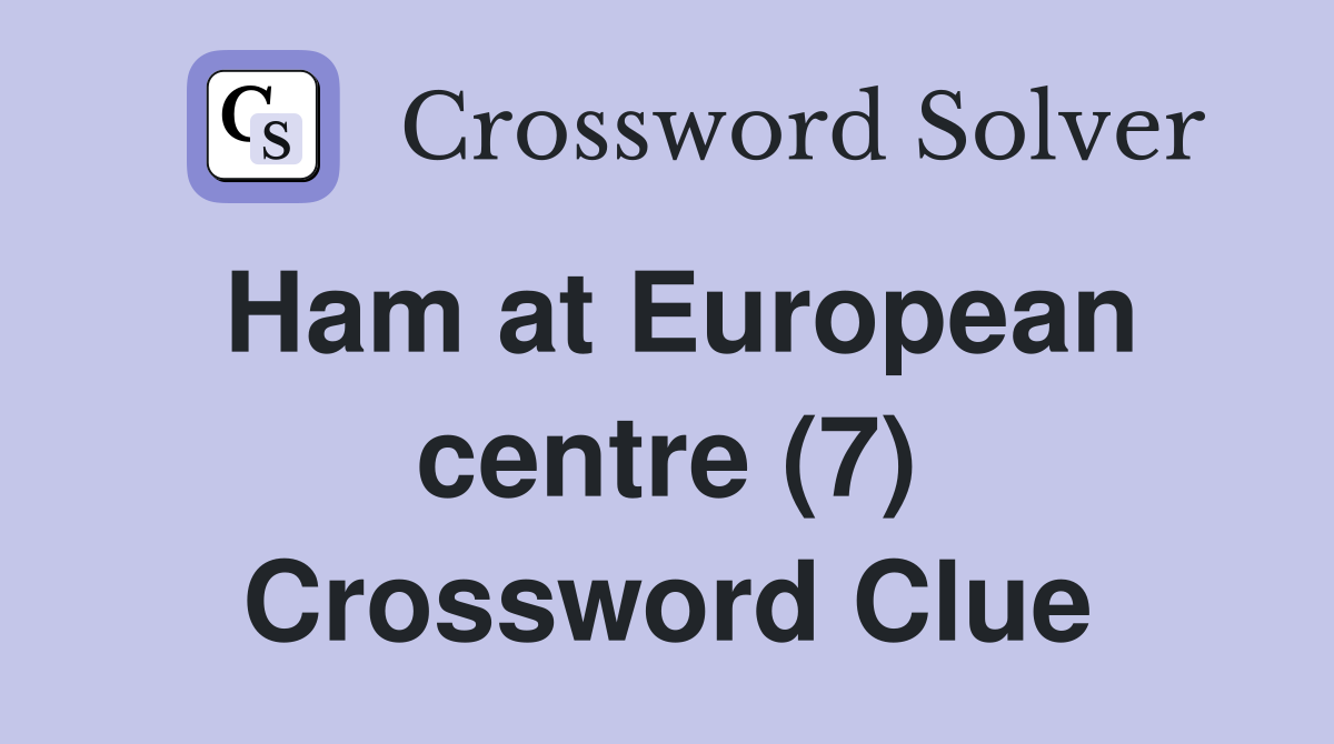 Ham at European centre (7) Crossword Clue