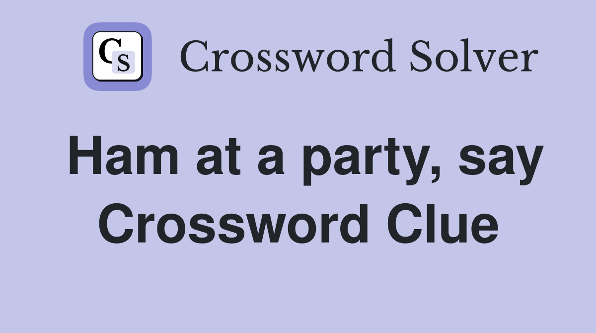 Ham at a party, say Crossword Clue