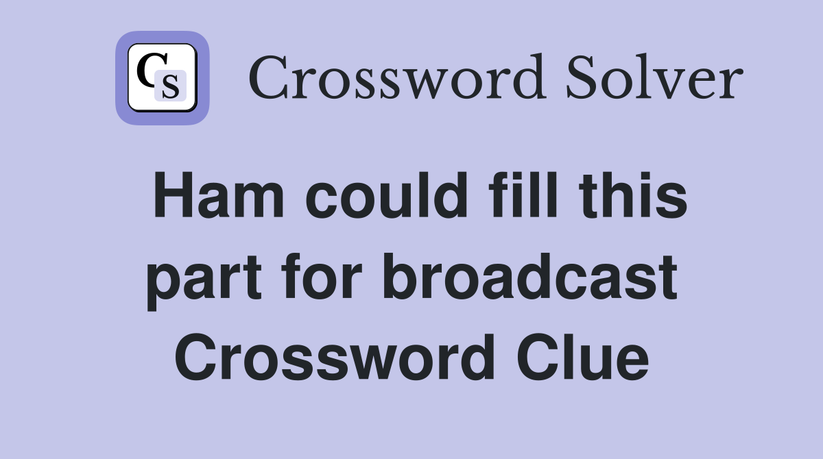 Ham could fill this part for broadcast Crossword Clue