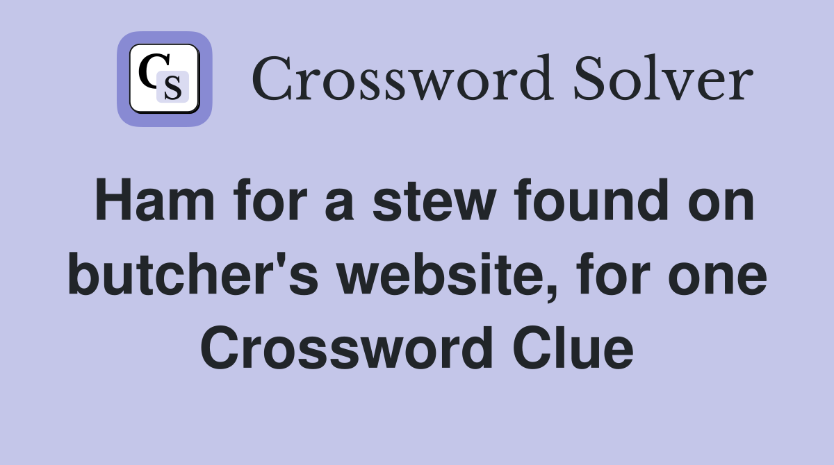 Ham for a stew found on butcher's website, for one Crossword Clue