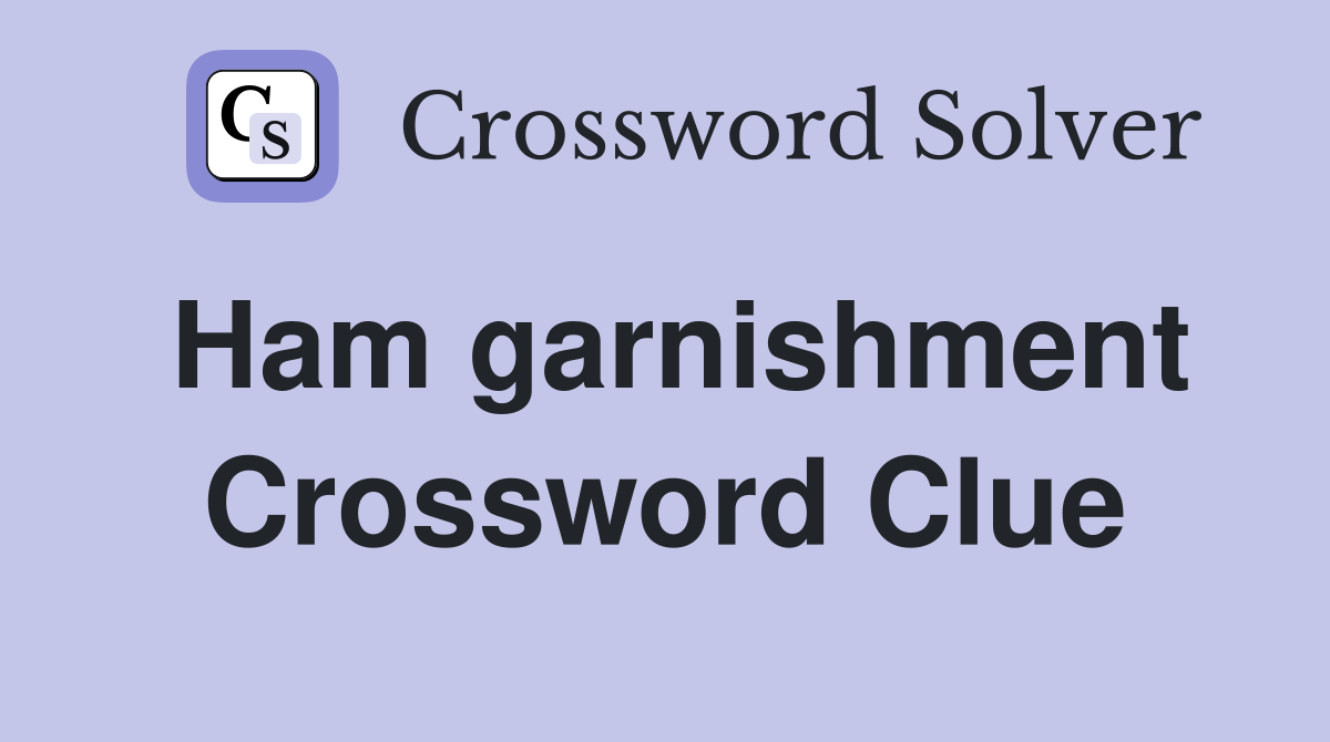 Ham garnishment Crossword Clue