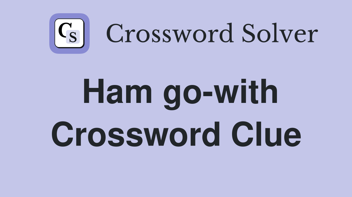 Ham go-with Crossword Clue