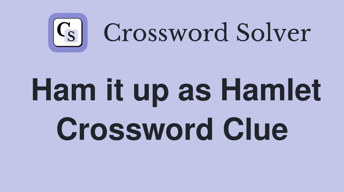 Ham it up as Hamlet Crossword Clue