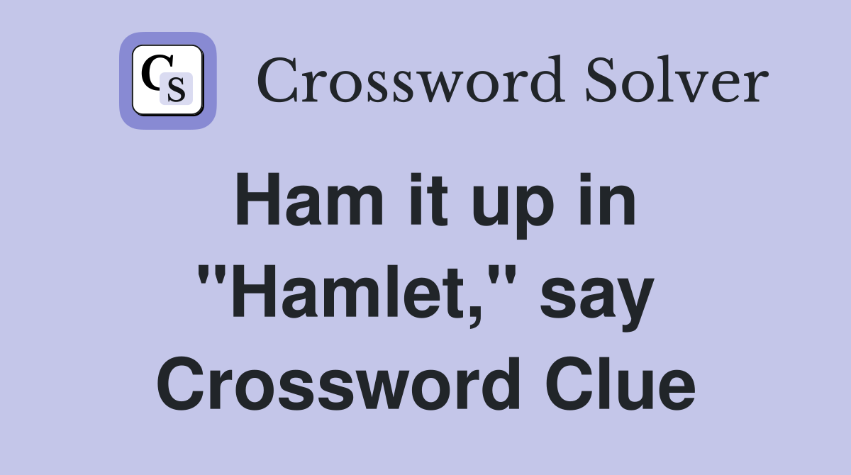 Ham it up in "Hamlet," say Crossword Clue