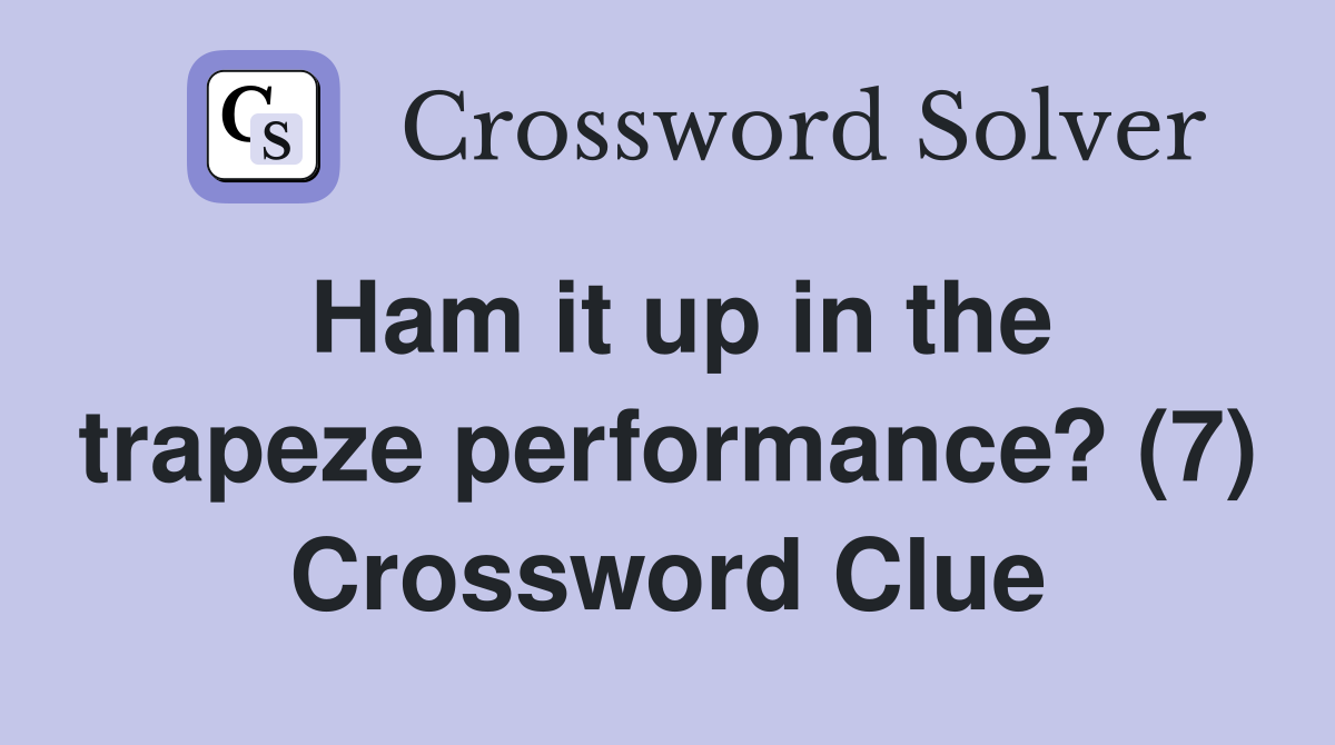 Ham it up in the trapeze performance? (7) Crossword Clue