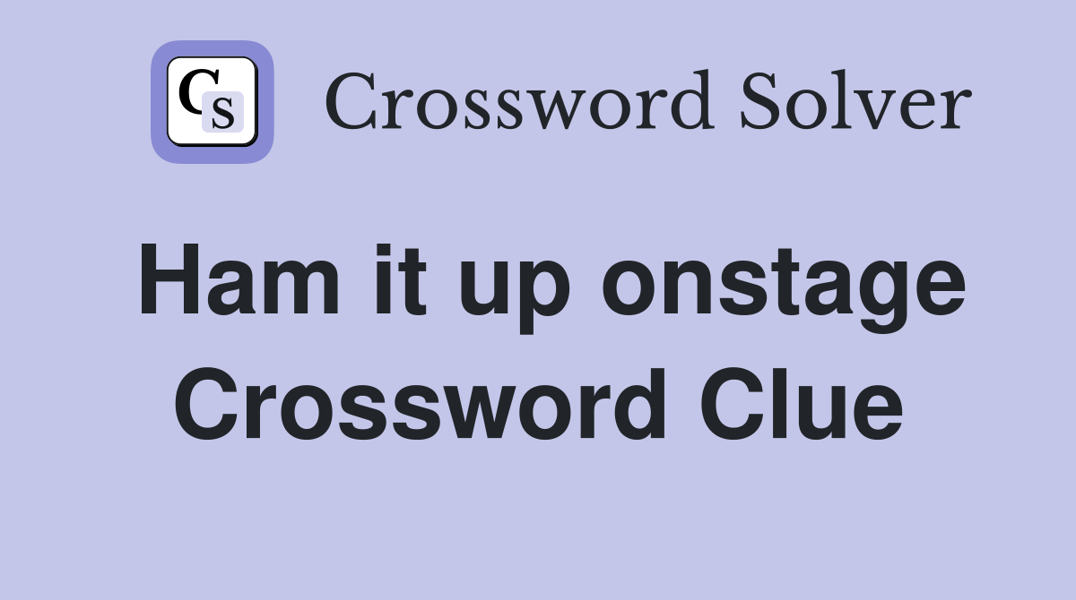 Ham it up onstage Crossword Clue