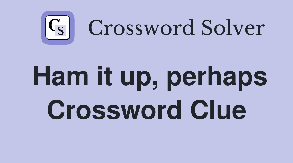 Ham it up, perhaps Crossword Clue