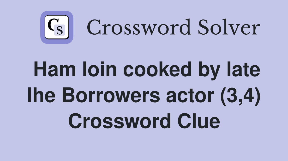 Ham loin cooked by late Ihe Borrowers actor (3,4) Crossword Clue
