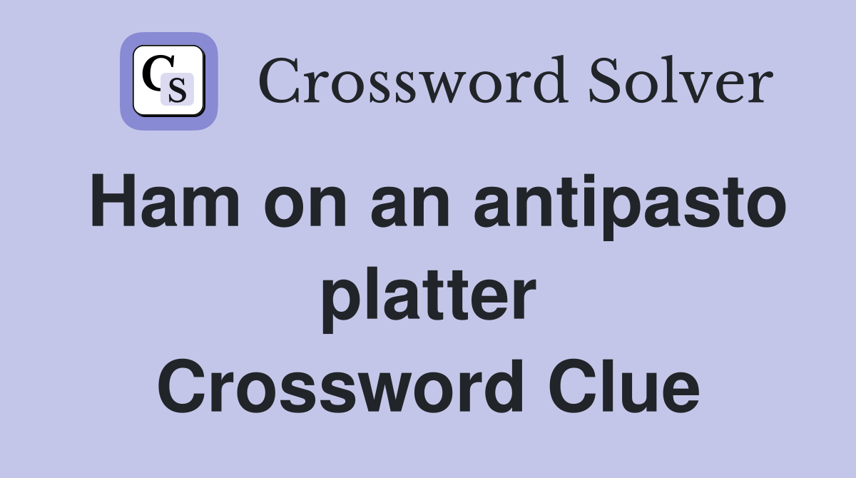 Ham on an antipasto platter Crossword Clue