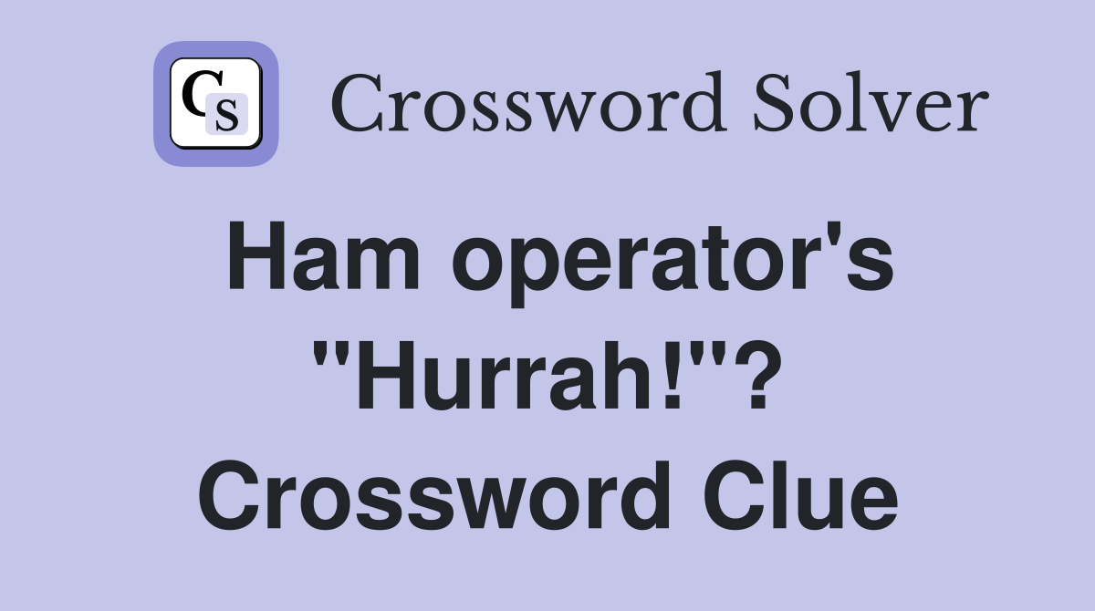 Ham operator's "Hurrah!"? Crossword Clue