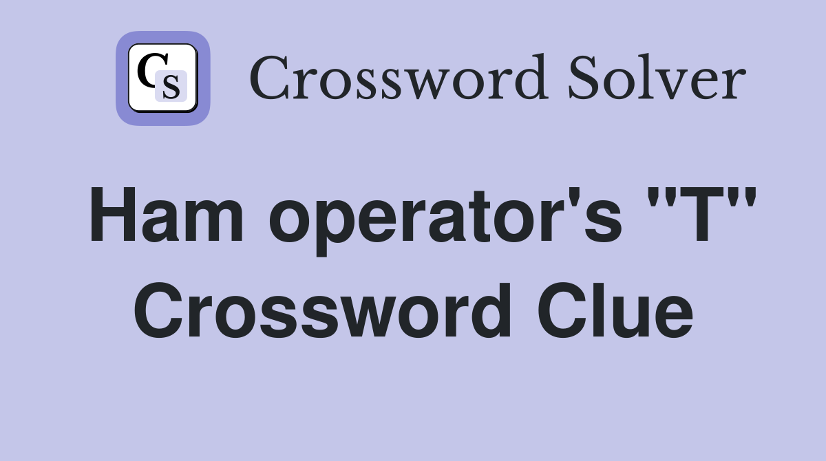 Ham operator's "T" Crossword Clue